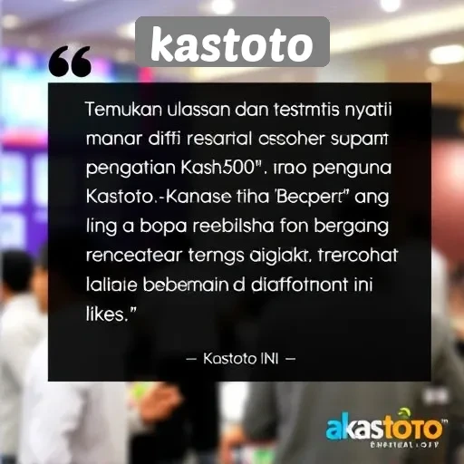 Pengalaman Pengguna di Kastoto: Ulasan dan Testimoni